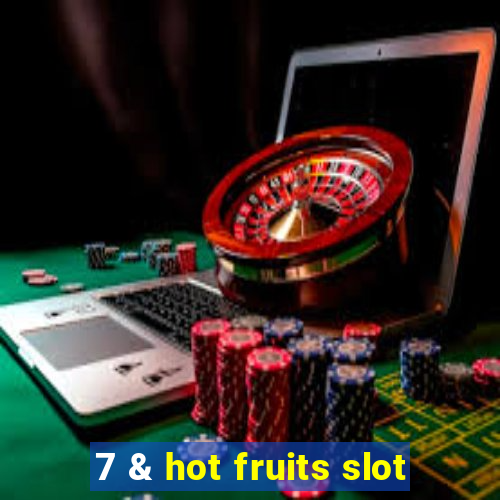 7 & hot fruits slot