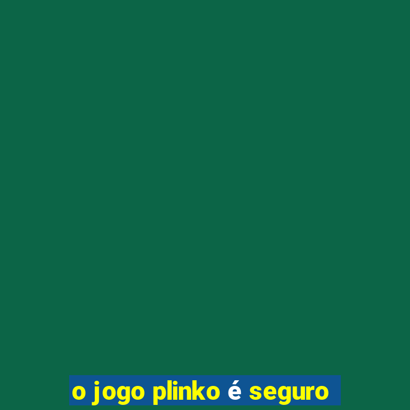 o jogo plinko é seguro