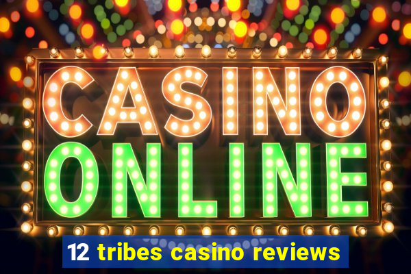 12 tribes casino reviews