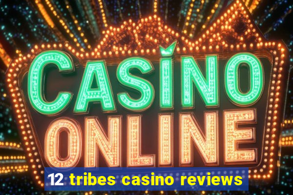 12 tribes casino reviews