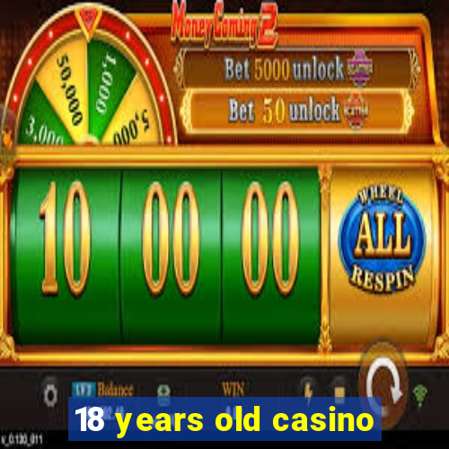 18 years old casino