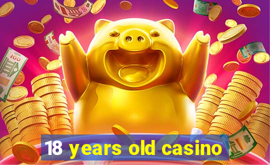 18 years old casino