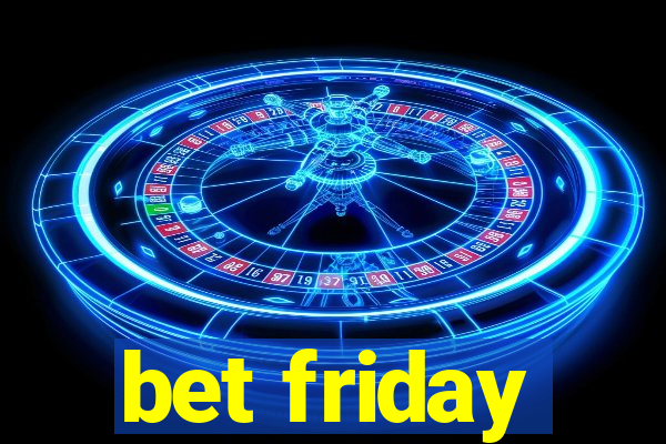 bet friday