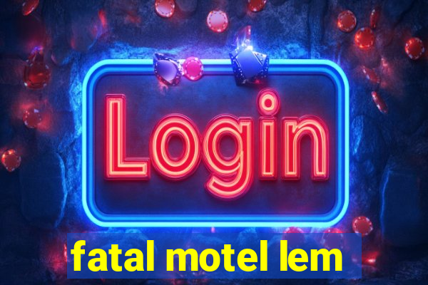 fatal motel lem