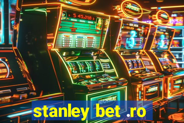 stanley bet .ro