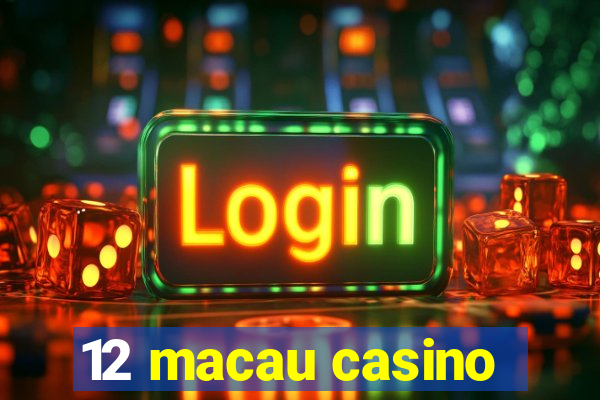 12 macau casino