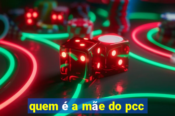 quem é a mãe do pcc