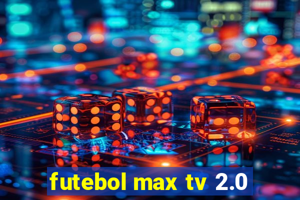 futebol max tv 2.0