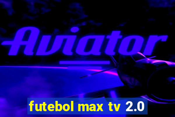 futebol max tv 2.0