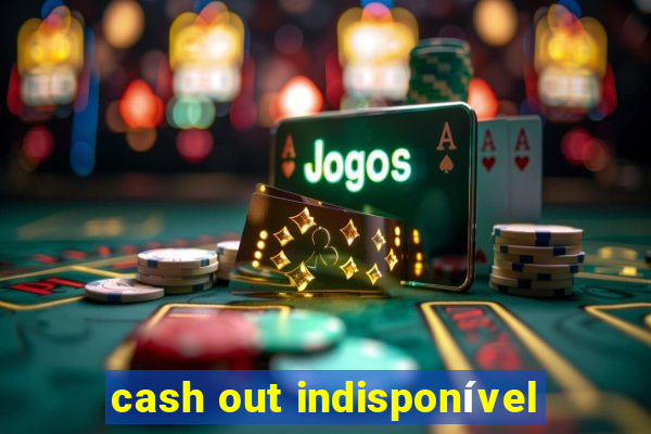 cash out indisponível