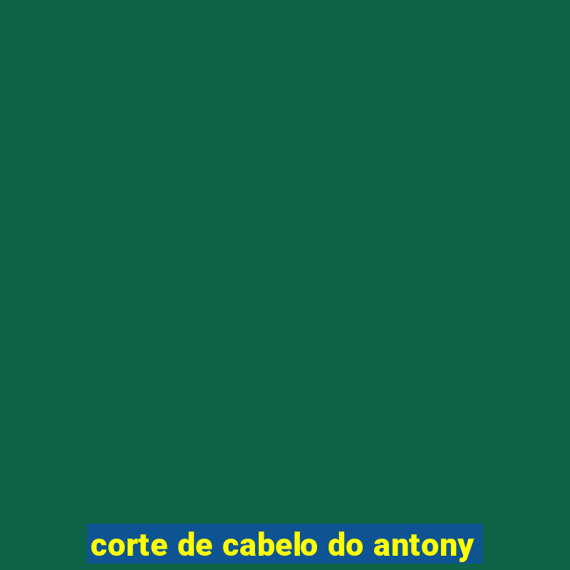 corte de cabelo do antony