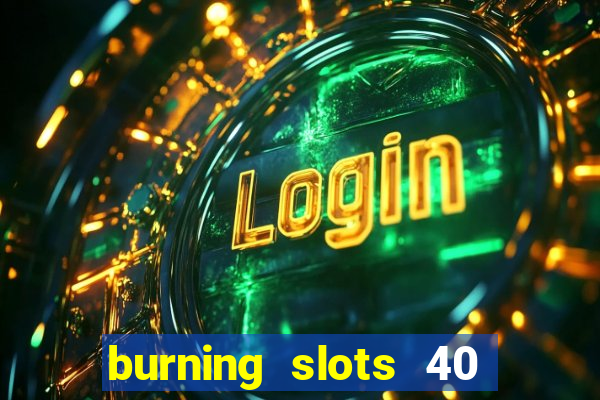 burning slots 40 slot free play