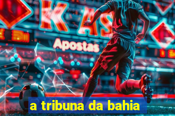 a tribuna da bahia