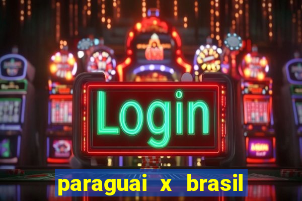 paraguai x brasil ao vivo