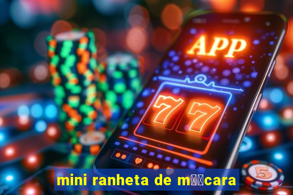 mini ranheta de m璋﹕cara