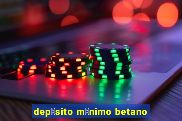 dep贸sito m铆nimo betano