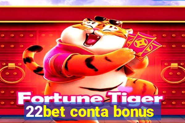 22bet conta bonus