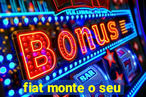 fiat monte o seu