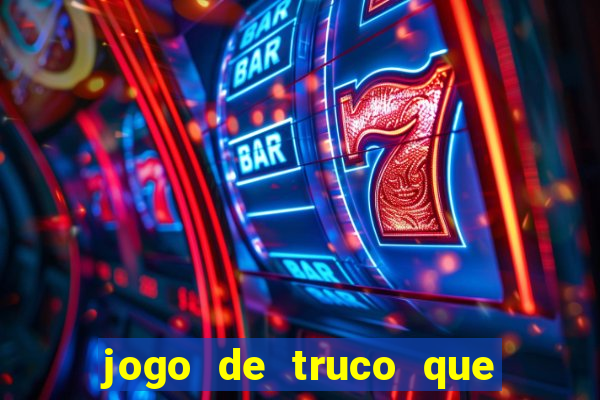 jogo de truco que da dinheiro