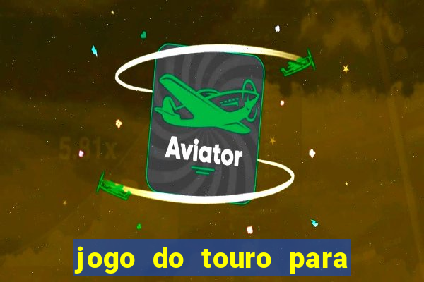 jogo do touro para ganhar dinheiro