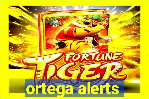 ortega alerts