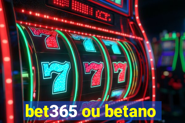 bet365 ou betano