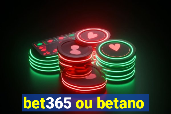 bet365 ou betano