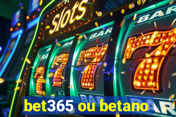 bet365 ou betano