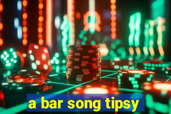 a bar song tipsy