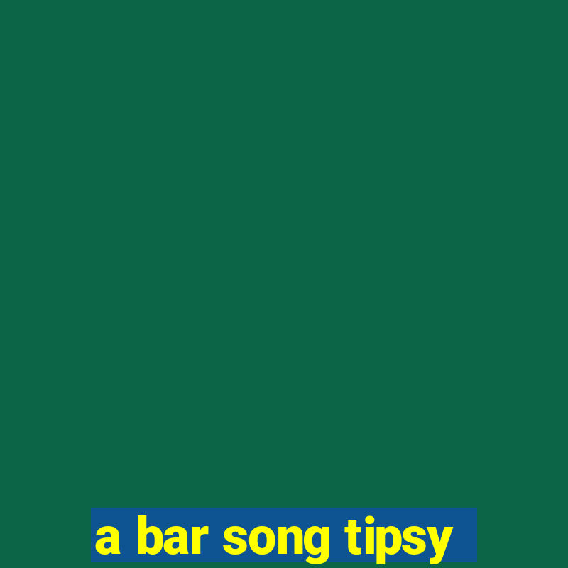 a bar song tipsy