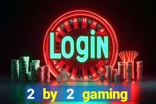 2 by 2 gaming online casino sites