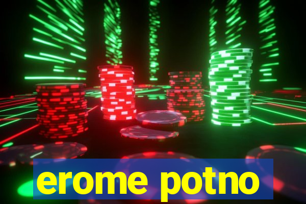 erome potno