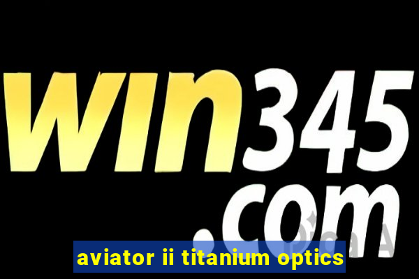 aviator ii titanium optics