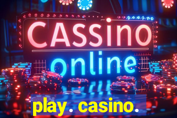 play. casino.