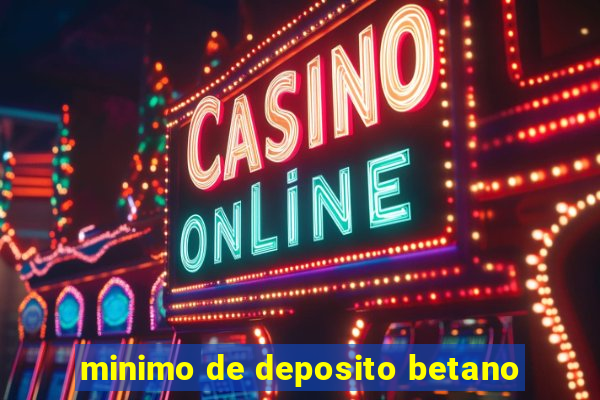 minimo de deposito betano