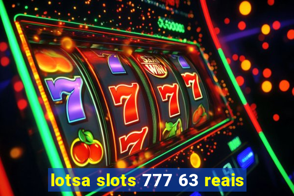 lotsa slots 777 63 reais