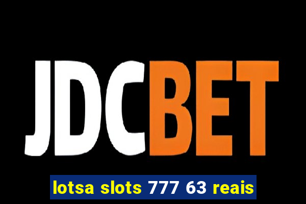 lotsa slots 777 63 reais