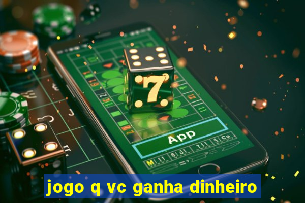 jogo q vc ganha dinheiro