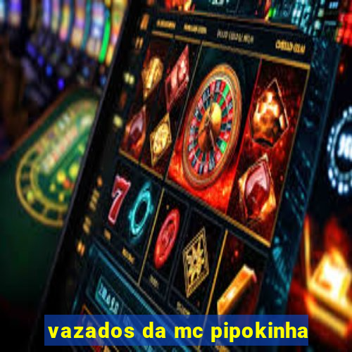 vazados da mc pipokinha