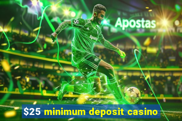 $25 minimum deposit casino