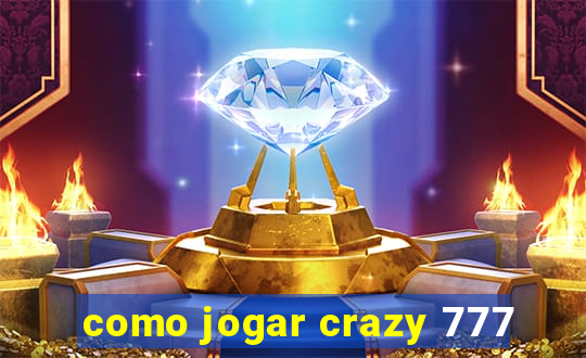 como jogar crazy 777