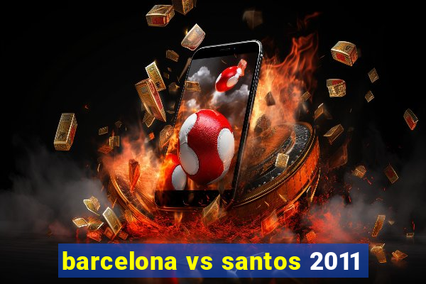 barcelona vs santos 2011