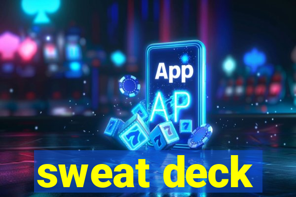 sweat deck