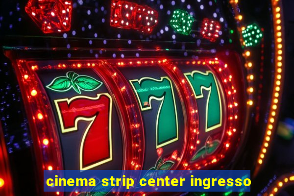 cinema strip center ingresso