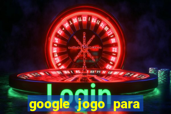 google jogo para ganhar dinheiro