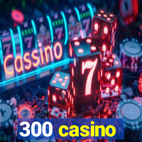 300 casino