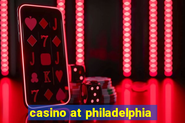 casino at philadelphia