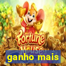 ganho mais