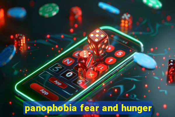 panophobia fear and hunger