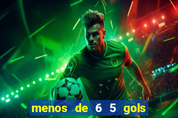 menos de 6 5 gols o que significa